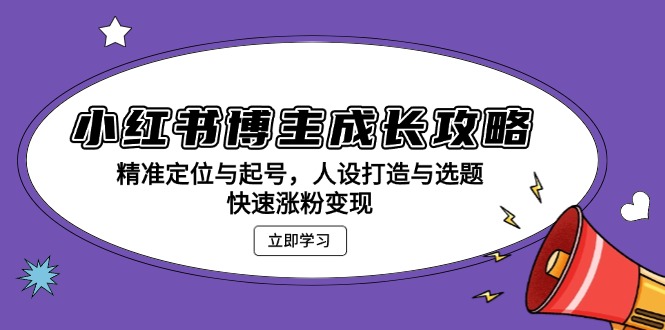 小红书博主成长攻略：精准定位与起号，人设打造与选题，快速涨粉变现-冒泡网
