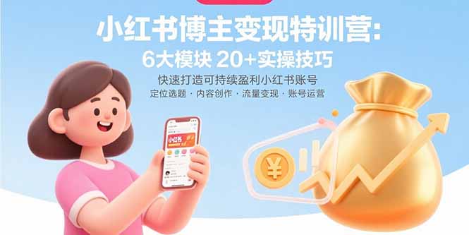 小红书博主变现特训营:6大模块20+实操技巧 快速打造可持续盈利小红书账号-冒泡网