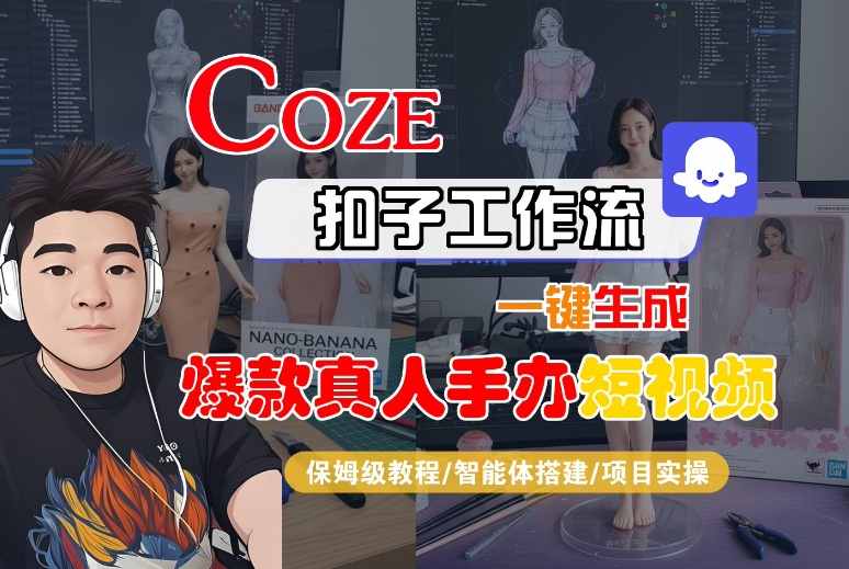 COZE扣子工作流一键生成爆款真人手办短视频,保姆级教程-智能体搭建-项目实操-冒泡网