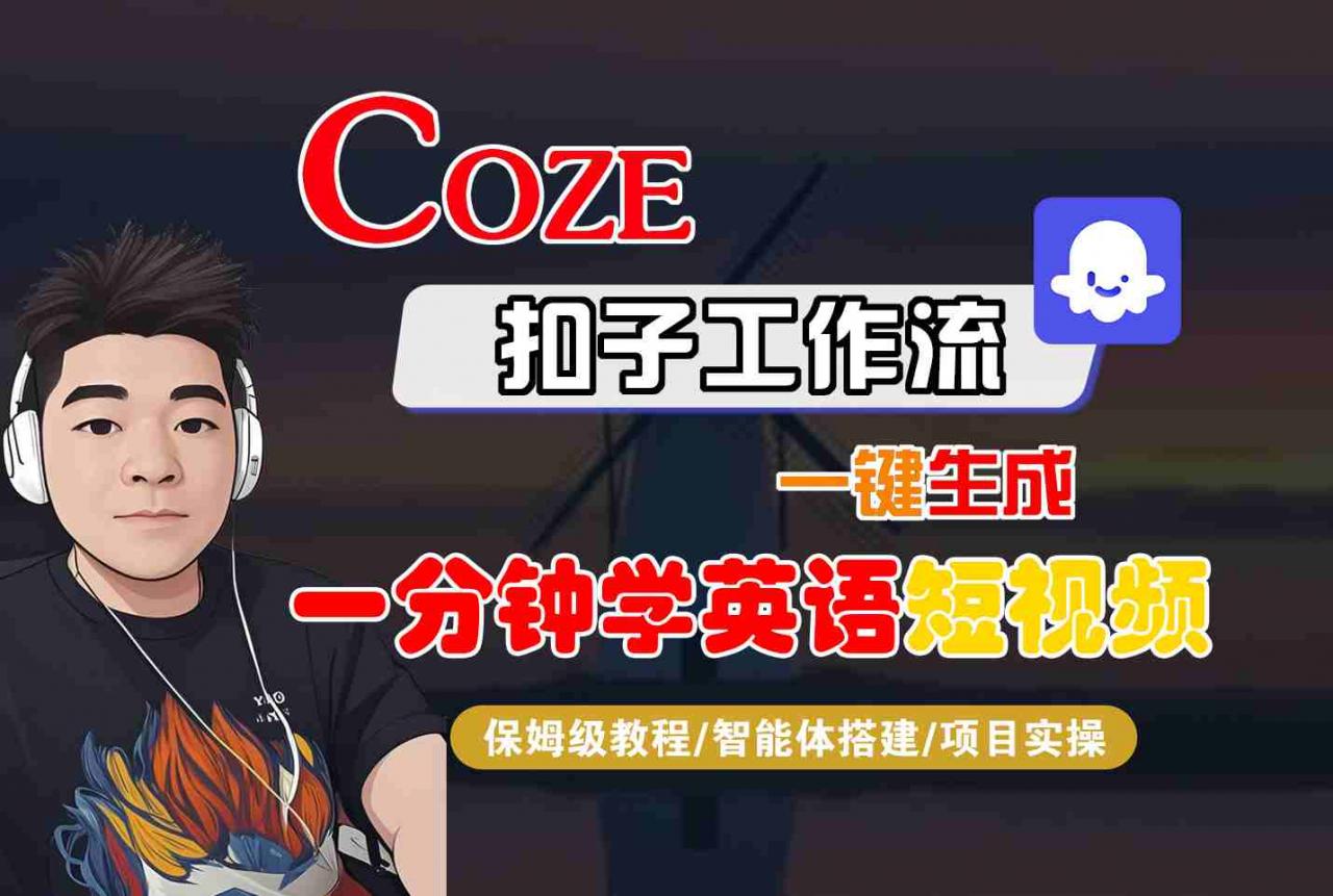 COZE扣子工作流一键生成一分钟学英语短视频,保姆级教程-智能体搭建-项目实操-冒泡网