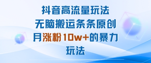 抖音高流量玩法：无脑搬运条条原创，月涨粉10w+的暴力玩法-冒泡网