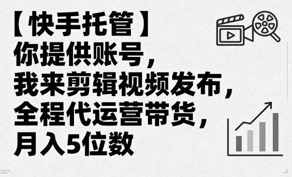 【快手托管】你提供账号，我来剪辑视频发布，全程代运营带货，月入5位数【揭秘】-冒泡网