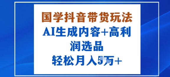 国学抖音带货玩法,AI生成内容+高利润选品,轻松月入1W+-冒泡网