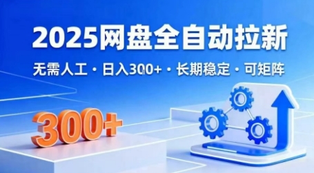 2025网盘全自动拉新，无需人工，日入3张，长期稳定，可矩阵【揭秘】-冒泡网
