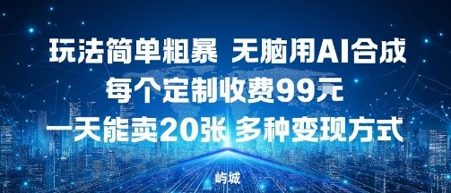 玩法简单粗暴，无脑用AI合成，每个定制收费99米，一天能搞10张，多种变现方式-冒泡网
