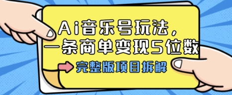 Ai音乐号玩法,多平台几十万粉,一条商单变现5位数,完整版项目拆解-冒泡网