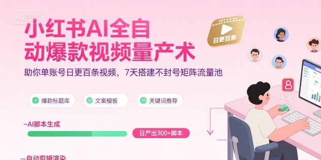 小红书AI全自动爆款视频量产术,助你单账号日更百条视频,7天搭建不封号矩阵流量池(更新9月)-冒泡网