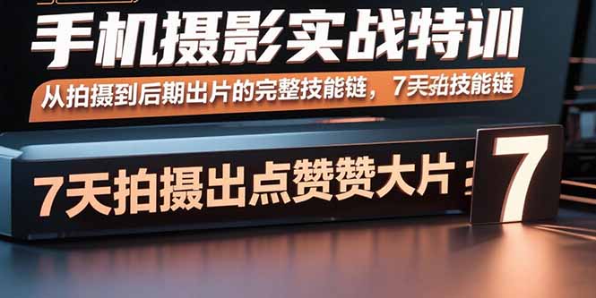 手机摄影实战特训,从拍摄到后期出片的完整技能链,7天拍出点赞大片-冒泡网