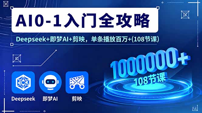 AI0-1入门全攻略,Deepseek+即梦AI+剪映,单条播放百万+(108节课-冒泡网