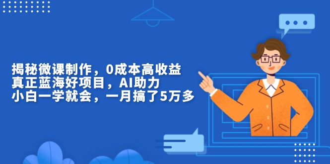 揭秘微课制作,0成本高收益,真正蓝海好项目,AI助力,小白一学就会,…-冒泡网