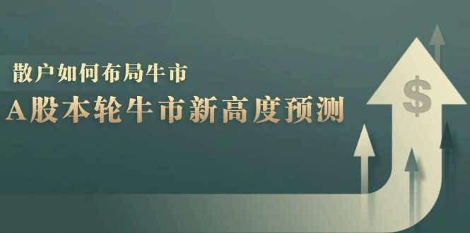 A股本轮牛市新高度预测:数据统计揭示最高点位,散户如何布局牛市?-冒泡网