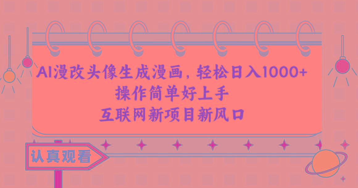 AI漫改头像生成漫画,轻松日入1000+,操作简单好上手,互联网新项目新风口-冒泡网