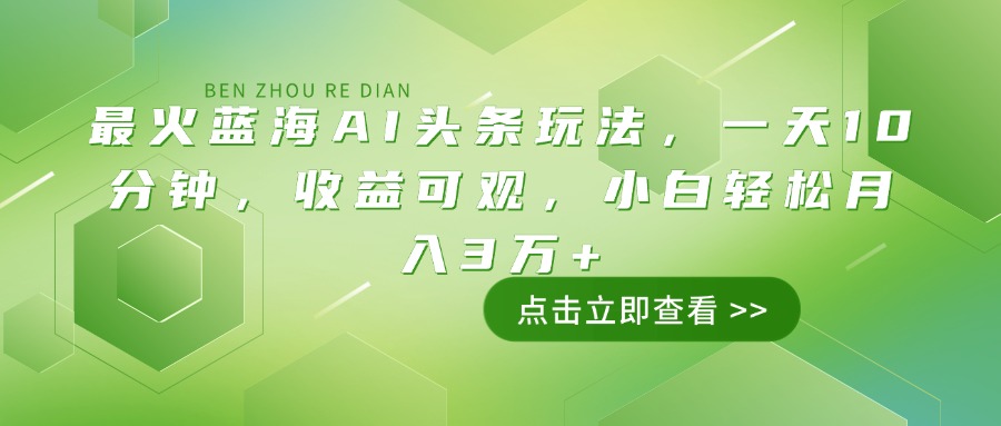 最火蓝海AI头条玩法,一天10分钟,收益可观,小白轻松月入3万+-冒泡网