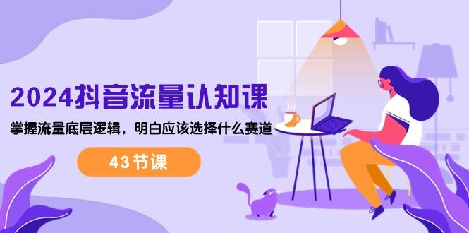 抖音流量·认知课:掌握流量底层逻辑,明白应该选择什么赛道 (43节课-冒泡网