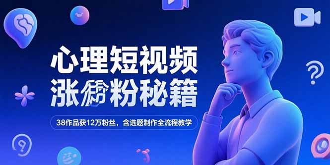 心理短视频涨粉秘籍,38作品获12万粉丝,含选题制作全流程教学-冒泡网