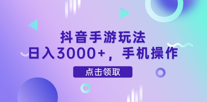 抖音手游玩法,日入3000+,手机操作-冒泡网