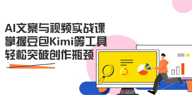 AI文案与视频实战课，掌握豆包Kimi等工具，轻松突破创作瓶颈-冒泡网