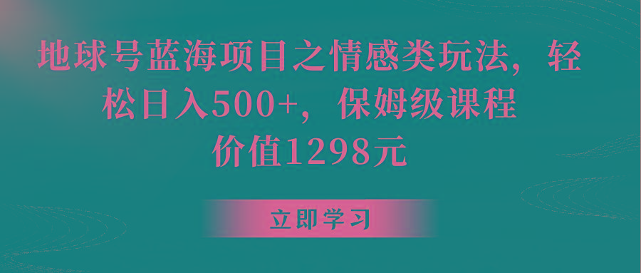 地球号蓝海项目之情感类玩法,轻松日入500+,保姆级教程-冒泡网