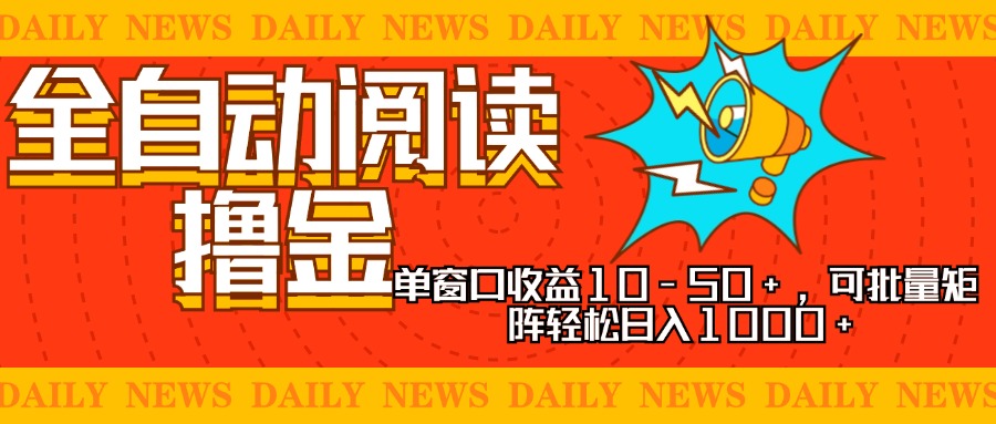 全自动阅读撸金,单窗口收益10-50+,可批量矩阵轻松日入1000+,新手小…-冒泡网