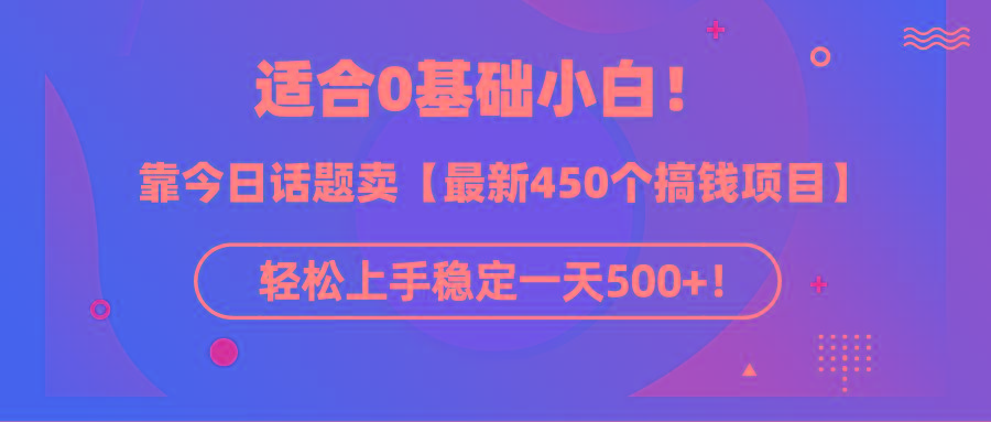 (9268期)适合0基础小白！靠今日话题卖【最新450个搞钱方法】轻松上手稳定一天500+！-冒泡网