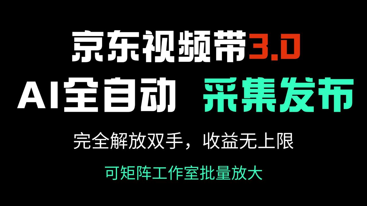 京东视频带货3.0,Ai全自动采集+自动发布,完全解放双手,收入无上限…-冒泡网