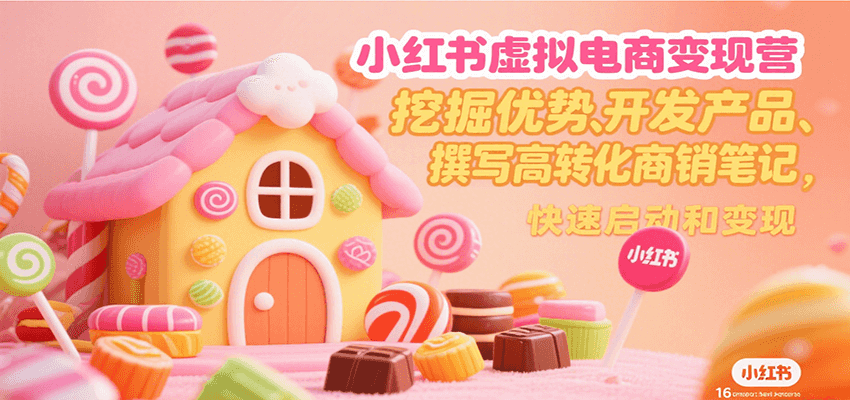 小红书虚拟电商变现营,挖掘优势、开发产品、撰写高转化商销笔记,快速启动和变现-冒泡网