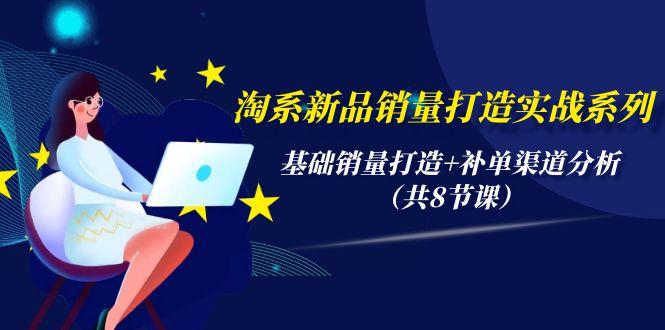 (9962期)淘系新品销量打造实战系列，基础销量打造+补单渠道分析(共8节课)-冒泡网