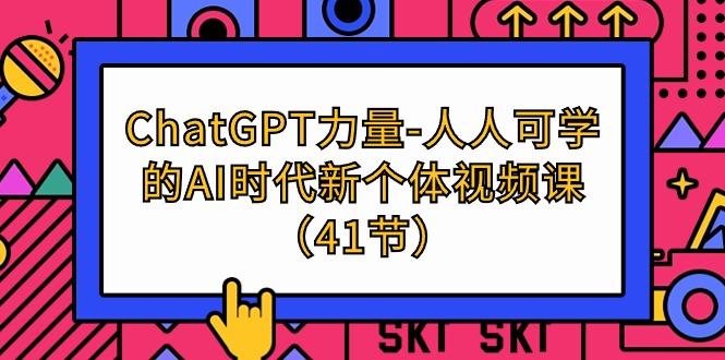 (9670期)ChatGPT-力量-人人可学的AI时代新个体视频课(41节)-冒泡网