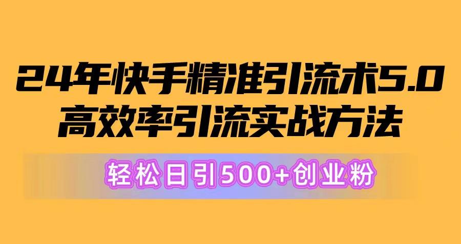 24年快手精准引流术5.0,高效率引流实战方法,轻松日引500+创业粉-冒泡网