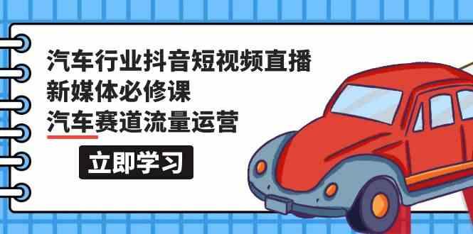 汽车行业抖音短视频直播新媒体必修课，汽车赛道流量运营(118节课)-冒泡网