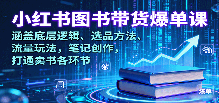 小红书图书带货爆单课：涵盖底层逻辑、选品方法、流量玩法，笔记创作，打通卖书各环节-冒泡网