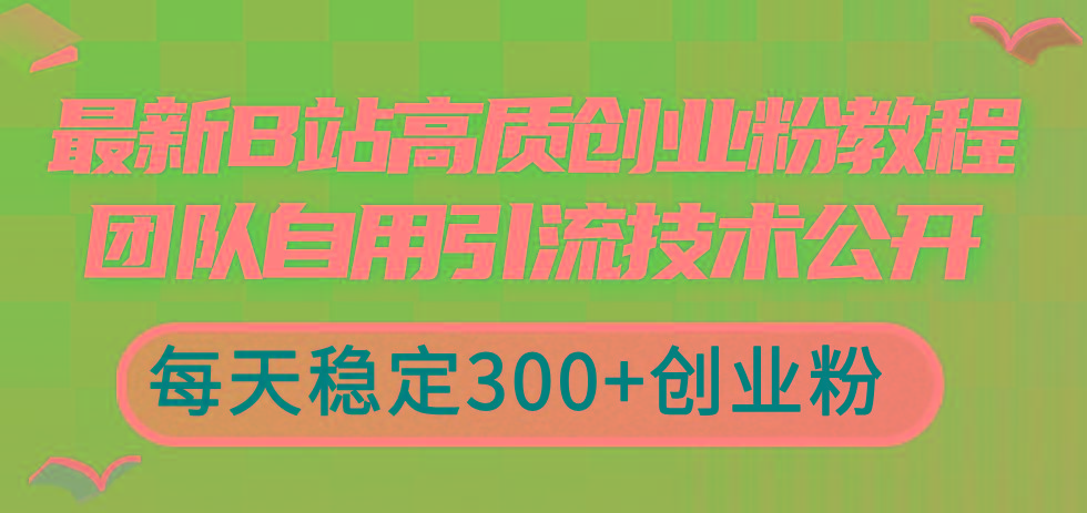 最新B站高质创业粉教程,团队自用引流技术公开,每天稳定300+创业粉-冒泡网