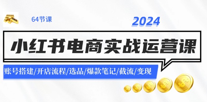 小红书电商实战运营课:账号搭建/开店流程/选品/爆款笔记/截流/变现-冒泡网