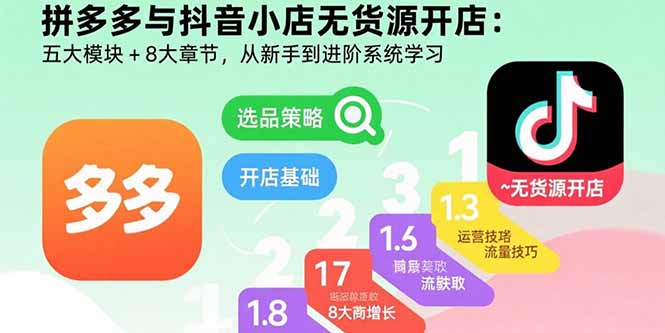 拼多多与抖音小店无货源开店:五大模块+8大章节,从新手到进阶系统学习-冒泡网