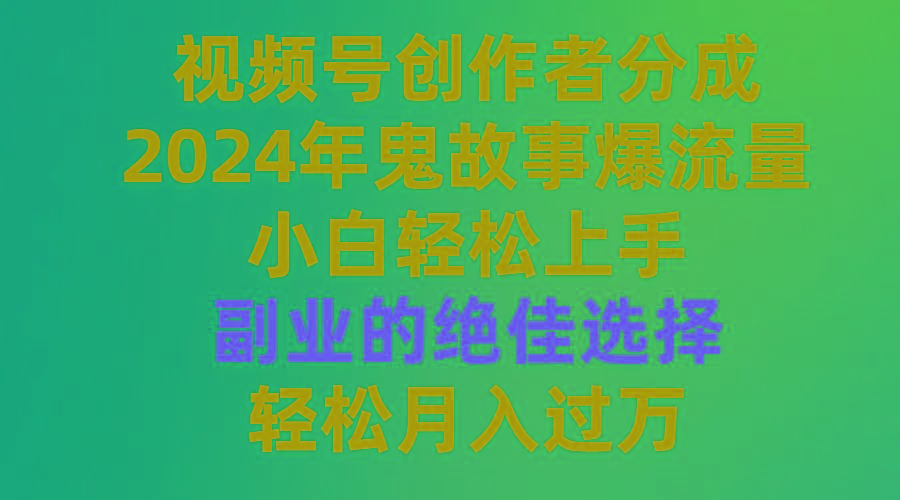 (9385期)视频号创作者分成，年鬼故事爆流量，小白轻松上手，副业的绝佳选择…-冒泡网