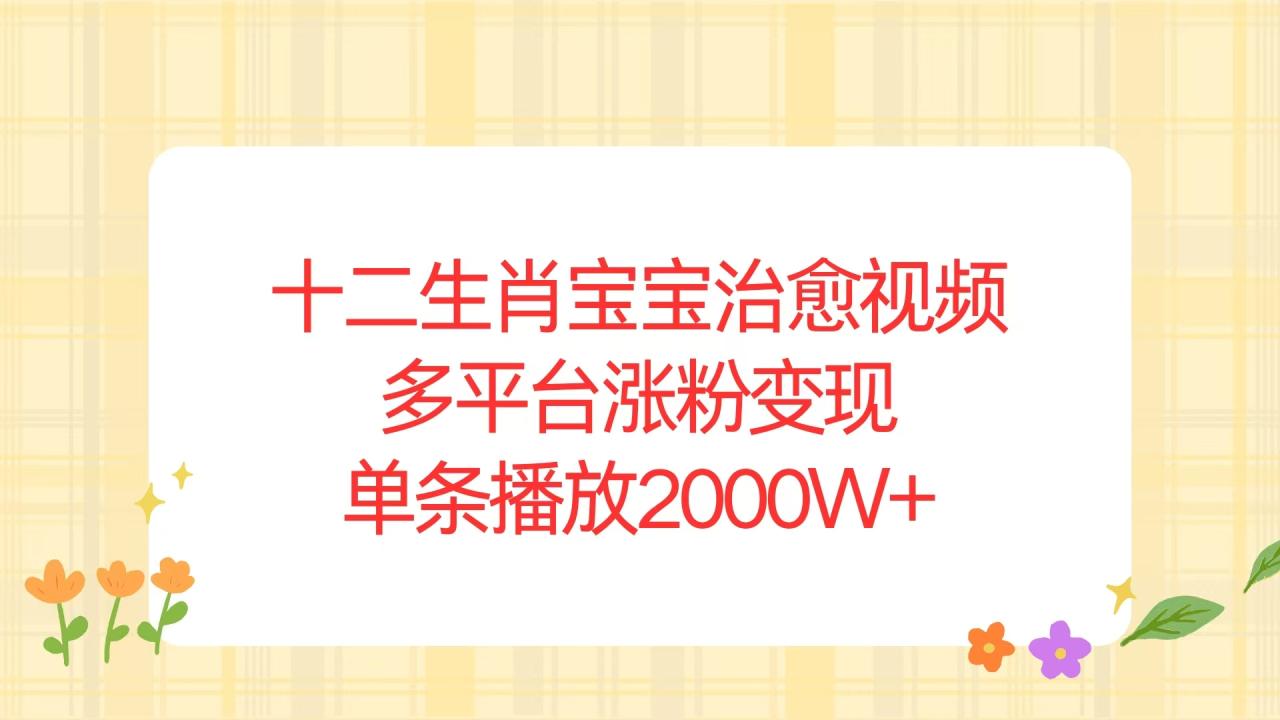 十二生肖宝宝治愈视频,多平台涨粉变现,单条播放2000W+-冒泡网