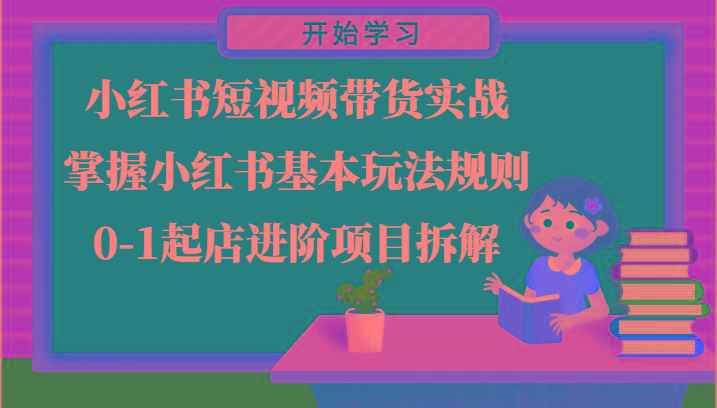 小红书短视频带货实战-掌握小红书基本玩法规则，0-1起店进阶项目拆解-冒泡网