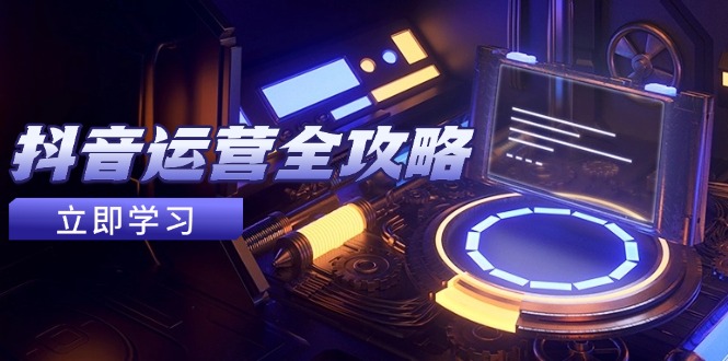 抖音运营全攻略,账号包装养号技巧,情感增粉视频搬运,实现快速变现-冒泡网