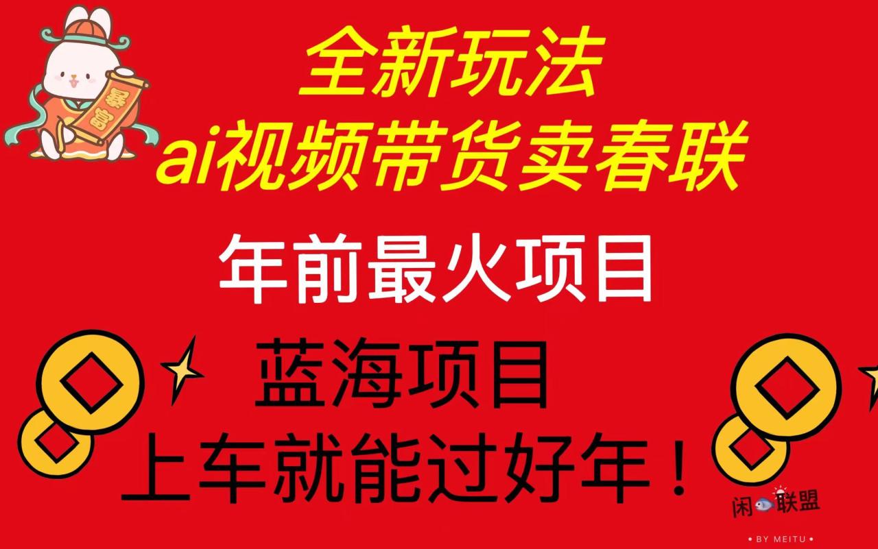 Ai视频带货卖春联全新简单无脑玩法,年前最火爆项目,爆单过好年-冒泡网