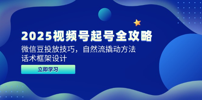 2025视频号起号全攻略,微信豆投放技巧,自然流撬动方法,话术框架设计-冒泡网