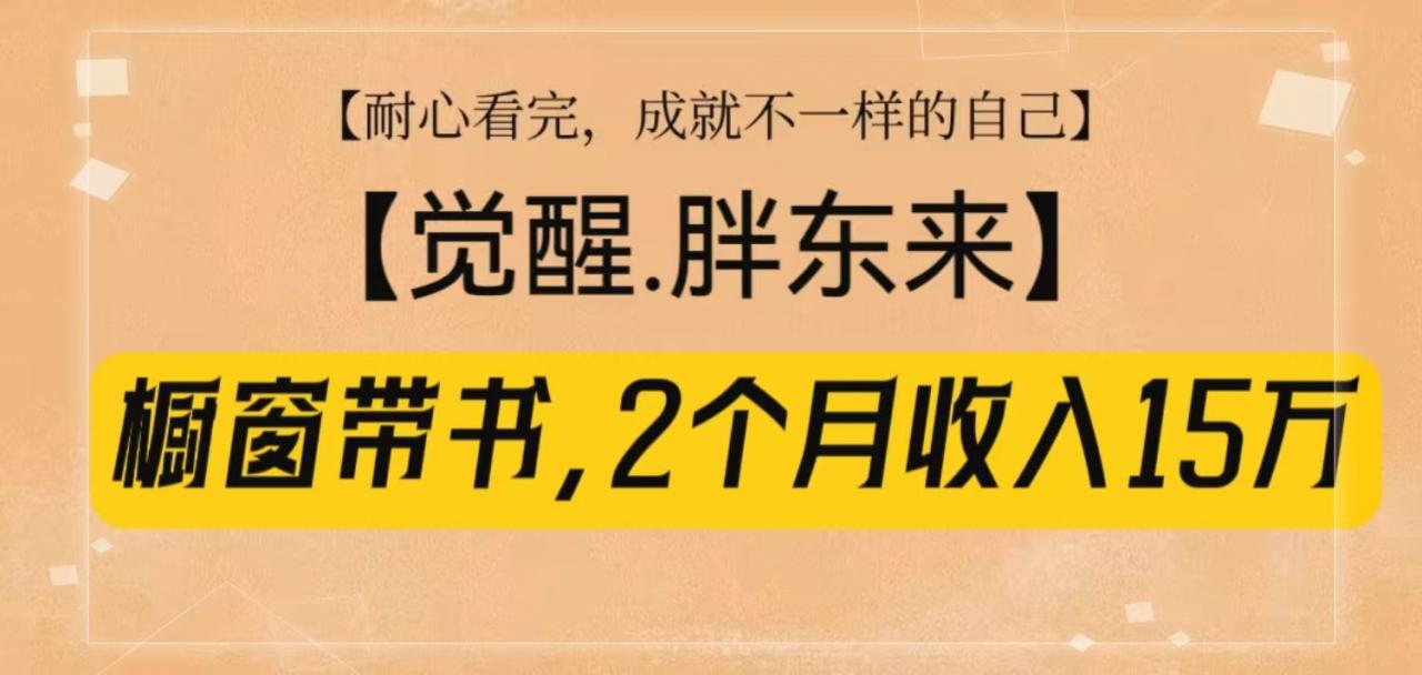 橱窗带书《觉醒,胖东来》,2个月收入15W,没难度只照做!-冒泡网