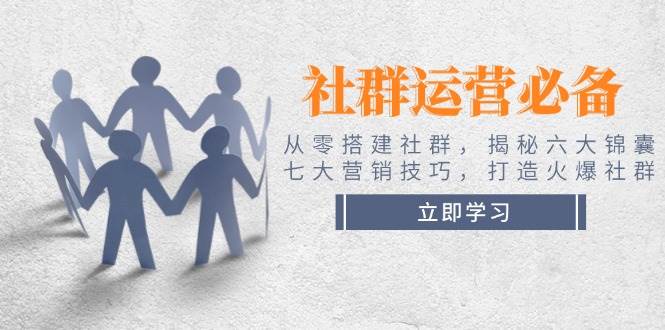 社群运营必备!从零搭建社群,揭秘六大锦囊、七大营销技巧,打造火爆社群-冒泡网