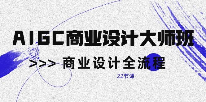 AIGC-商业设计大师班,商业设计全流程(22节课-冒泡网