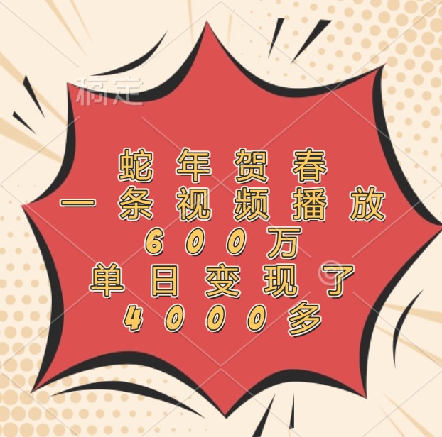 蛇年贺春,一条视频播放600万,单日变现了4000多-冒泡网
