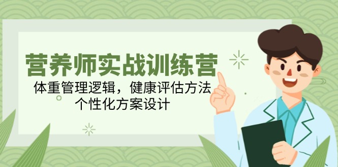 营养师实战训练营,体重管理逻辑,健康评估方法,个性化方案设计-冒泡网