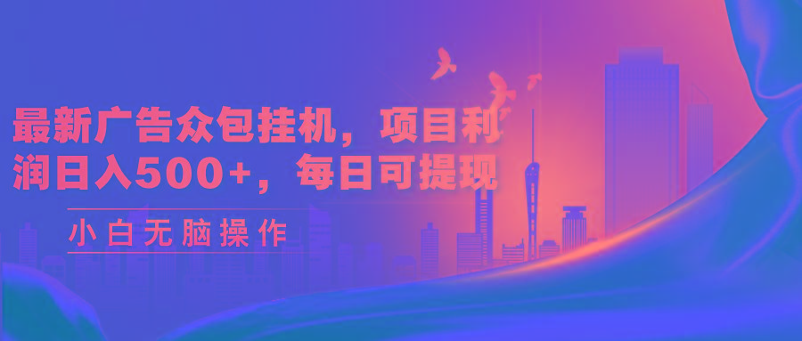 最新广告众包挂机,项目利润日入500+,每日可提现-冒泡网
