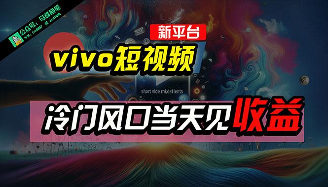 全新平台vivo短视频,新风口AI混剪无脑搬运,冷门风口当天见收益,7天…-冒泡网