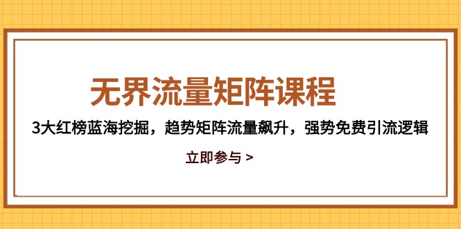 无界流量矩阵课程,3大红榜蓝海挖掘,趋势矩阵流量飙升,强势免费引流逻辑-冒泡网