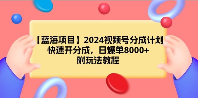 (9308期)【蓝海项目】视频号分成计划,快速开分成,日爆单8000+,附玩法教程-冒泡网