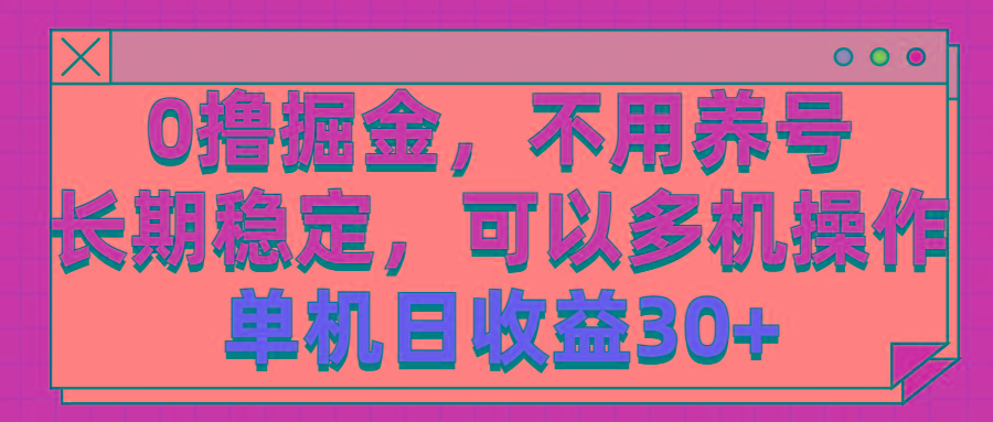 0撸掘金,不用养号,长期稳定,可以多机操作,单机日收益30+-冒泡网